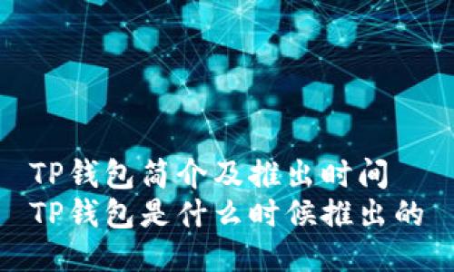 TP钱包简介及推出时间
TP钱包是什么时候推出的