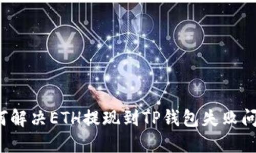 如何解决ETH提现到TP钱包失败问题？