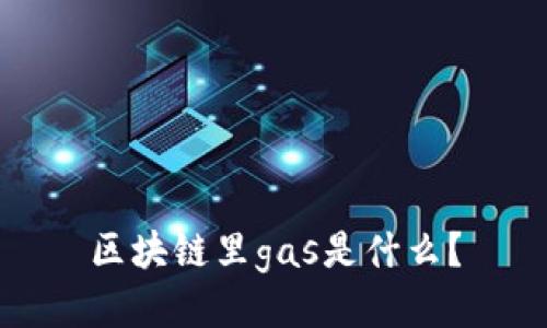 区块链里gas是什么？