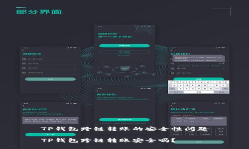 TP钱包跨链转账的安全性问题

TP钱包跨链转账安全吗？