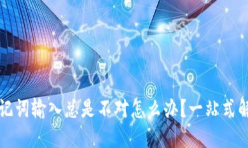 钱包助记词输入总是不对怎么办？一站式解决方案