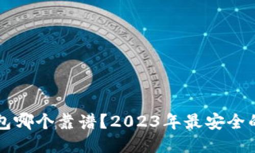 区块链钱包哪个靠谱？2023年最安全的钱包推荐