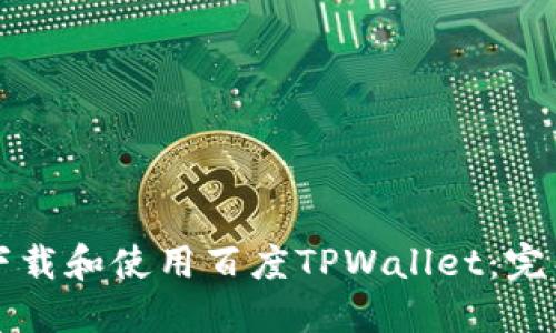 如何下载和使用百度TPWallet：完整指南