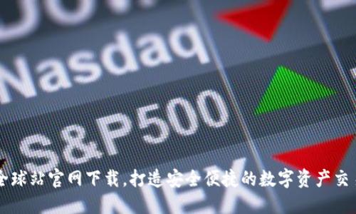 火币全球站官网下载，打造安全便捷的数字资产交易平台