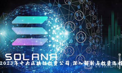 2023年十大区块链投资公司：深入解析与投资选择