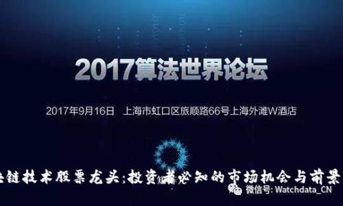 区块链技术股票龙头：投资者必知的市场机会与前景分析
