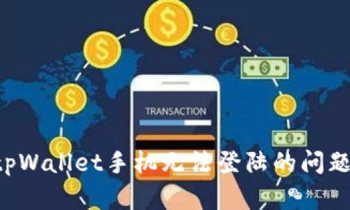 如何解决tpWallet手机无法登陆的问题：全面指南