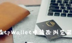 如何在tpWallet中清除浏览器