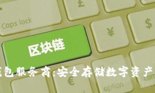 区块链冷钱包服务商：安全存储数字资产的最佳选择