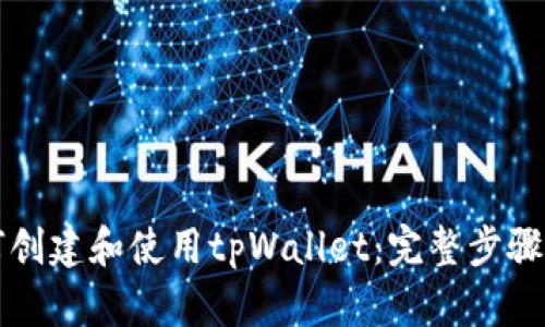如何创建和使用tpWallet：完整步骤指南