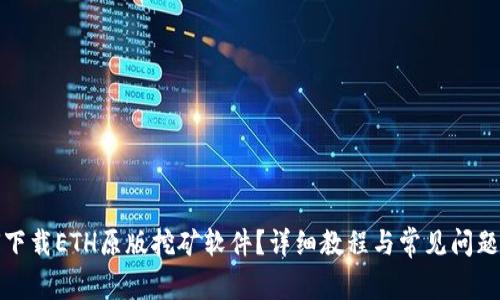 如何下载ETH原版挖矿软件？详细教程与常见问题解答