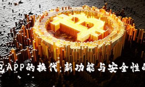 区块链钱包APP的换代：新功能与安全性的全面升级