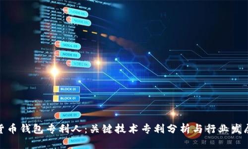 数字货币钱包专利人：关键技术专利分析与行业发展趋势