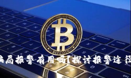  虚拟币骗局报警有用吗？探讨报警途径与成功率