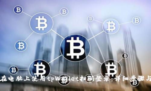 如何在电脑上使用tpWallet扫码登录：详细步骤与技巧