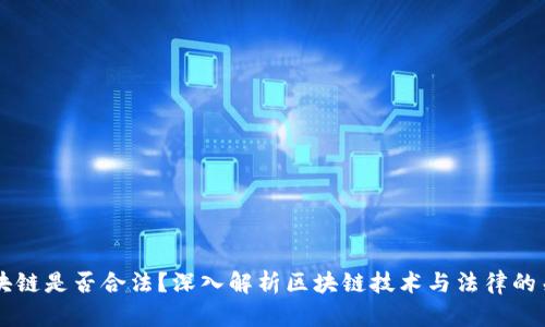 区块链是否合法？深入解析区块链技术与法律的关系