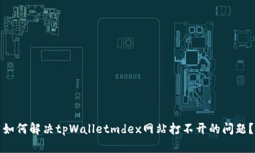 如何解决tpWalletmdex网站打不开的问题？