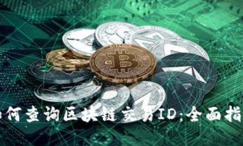 如何查询区块链交易ID：全面指南