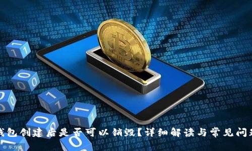 : TP钱包创建后是否可以销毁？详细解读与常见问题分析