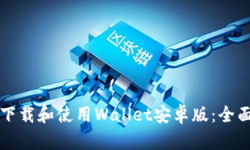 如何下载和使用Wallet安卓版：全面指南