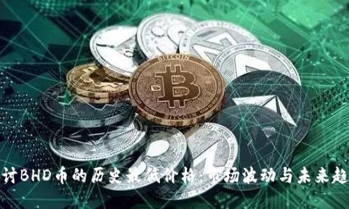 探讨BHD币的历史最低价格：市场波动与未来趋势
