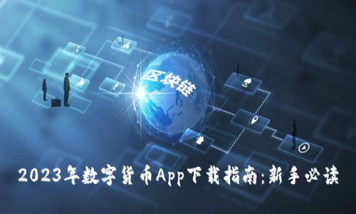 2023年数字货币App下载指南：新手必读