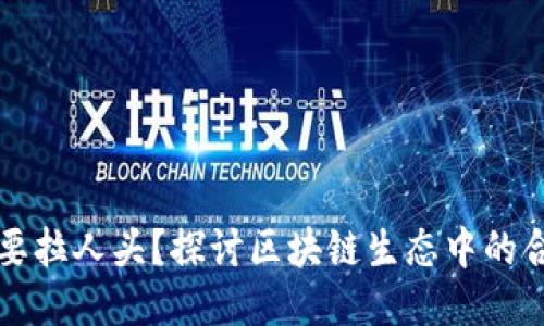 区块链是否需要拉人头？探讨区块链生态中的合作与营销策略