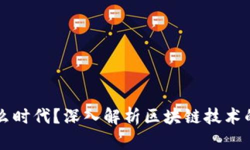 区块链是什么时代？深入解析区块链技术的现状与未来