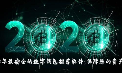 2023年最安全的数字钱包推荐软件：保障您的资产安全