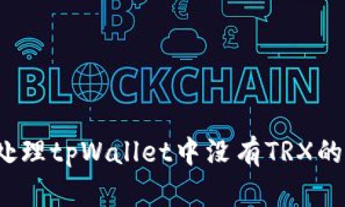 如何处理tpWallet中没有TRX的问题？