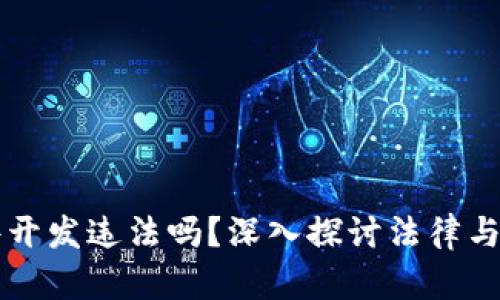 区块链软件开发违法吗？深入探讨法律与技术的边界