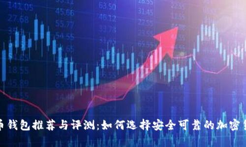 最好的虚拟币钱包推荐与评测：如何选择安全可靠的加密货币存储工具