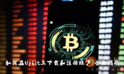如何在Upbit上下载和注册账户：全面指南