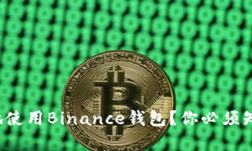 如何安全有效地使用Binance钱包？你必须知道的所有秘密！