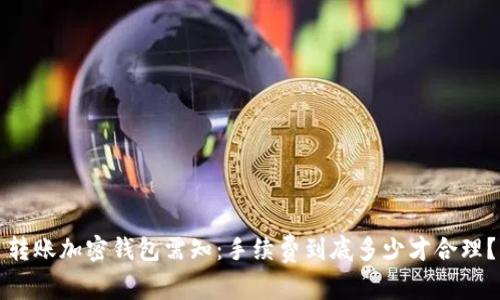 转账加密钱包需知：手续费到底多少才合理？