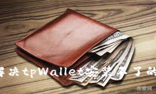 怎么解决tpWallet安装不了的问题？