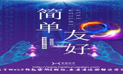 忘记了Web3钱包密码？别怕，来看看这些解决方法吧！