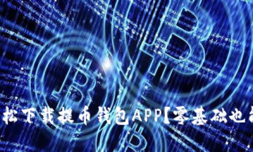 如何轻松下载提币钱包APP？零基础也能搞定！