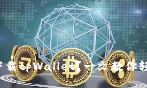 在哪里下载tpWallet?一文教你轻松获取!