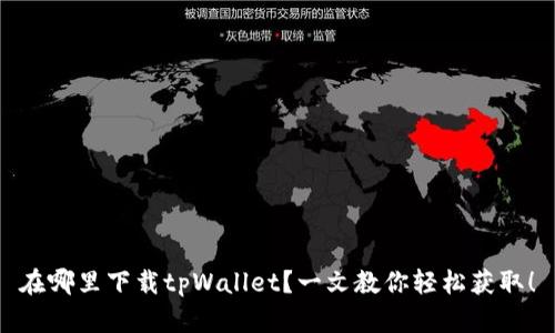 在哪里下载tpWallet?一文教你轻松获取!