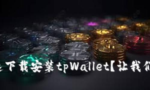 如何快速下载安装tpWallet?让我们一起看!