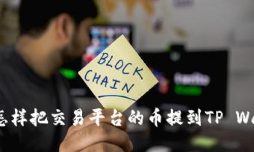 你知道怎样把交易平台的币提到TP Wallet吗？