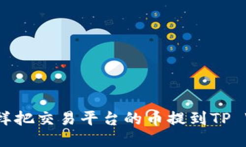 你知道怎样把交易平台的币提到TP Wallet吗？