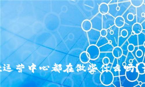 想知道tpWallet运营中心都在做些什么吗？让我们一探究竟！