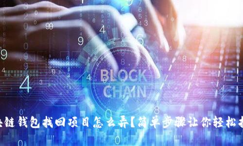 区块链钱包找回项目怎么弄？简单步骤让你轻松找回！