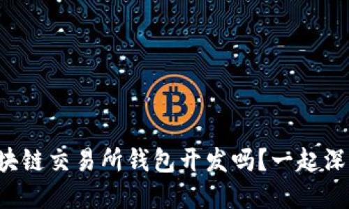 你了解区块链交易所钱包开发吗？一起深入探讨吧！