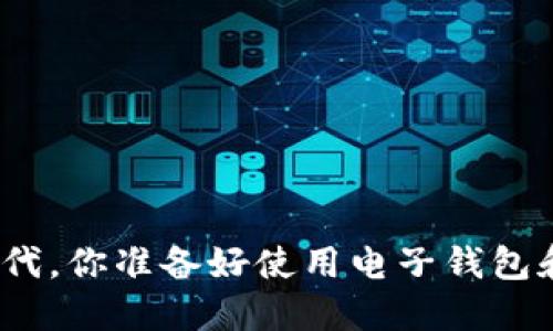 在这个数字时代,你准备好使用电子钱包和虚拟币了吗?