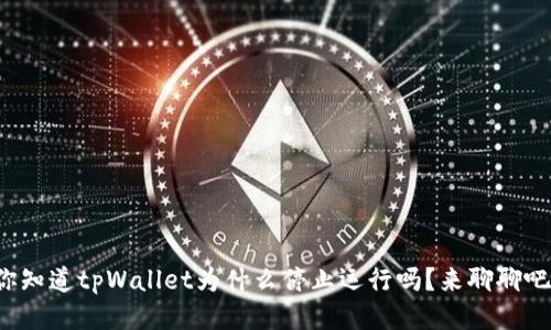 你知道tpWallet为什么停止运行吗？来聊聊吧！