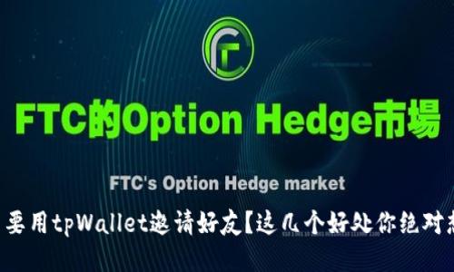 为什么要用tpWallet邀请好友？这几个好处你绝对想知道！