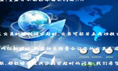   如何解决tpWallet请求超时问题？面对这种情况你该怎么办！ / 
 guanjian ci tpWallet，请求超时，解决方案，区块链钱包 /guanjian ci 

引言
在区块链技术飞速发展的今天，数字资产钱包成为了我们管理和交易加密货币的重要工具。而tpWallet作为其中一款热门的数字钱包，受到许多用户的青睐。然而，用户在使用过程中却常常遇到一个让人头疼的问题——请求超时。今天，我们就来聊聊为什么会发生这种情况，以及我们该如何有效地解决它。

tpWallet的工作原理
首先，让我们简单了解一下tpWallet的工作原理。tpWallet实际上是一个多链的数字钱包，它支持多种类型的加密货币和区块链网络。用户可以通过tpWallet方便地存储、转账和查看资产。伴随着这些便利，tpWallet也需要频繁与区块链网络进行数据交互，包括查询余额、发送交易请求等。

请求超时的原因分析
请求超时的原因可大致分为以下几类：
ul
    listrong网络问题：/strong由于区块链网络需要互联网连接，如果你所处的网络环境不稳定，可能导致请求无法正常发送或响应，从而引发超时。/li
    listrong区块链网络拥堵：/strong在某些情况下，区块链网络的交易量激增，造成区块链网络拥堵，交易请求的处理速度会大幅下降。/li
    listrong钱包App的问题：/strong有时候，tpWallet本身可能由于程序bug或者需要更新，导致请求超时。/li
    listrong服务器问题：/strongtpWallet的后台服务器出现故障或维护，也可能导致请求超时。/li
/ul

如何解决tpWallet的请求超时问题
既然我们知道了了请求超时的原因，接下来，就让我们一起来看看如何有效解决这个问题。

h41. 检查网络连接/h4
首先，您需要确认您的计算机或手机的网络连接是否正常。可以尝试切换到不同的Wi-Fi网络，或者使用移动数据。如果网络连接稳定，将有助于减少请求超时的概率。

h42. 等待网络拥堵期结束/h4
当区块链网络出现拥堵时，建议用户耐心等待。您可以通过区块链浏览器查看当前网络的状态。如果代币交易的确认时间过长，可以选择在网络相对空闲时再进行操作。

h43. 更新应用/h4
如果您使用的tpWallet没有及时更新，可能会出现一些已知的bug。确保您在应用商店中检查tpWallet的最新版本，并进行更新。新的版本通常会修复旧版本中的错误，提升应用的稳定性和兼容性。

h44. 联系客服/h4
如果您尝试了上述方法后仍然无法解决请求超时的问题，不妨联系tpWallet的客服。客服团队可以提供专业的技术支持，帮助您深入排查问题，为您提供个性化解决方案。

常见的误区
在解决请求超时问题的过程中，许多用户可能会陷入一些误区：
ul
    listrong重启手机能解决一切问题：/strong虽然重启设备有时会解决临时故障，但对于请求超时，根本原因在于网络或服务本身，重启并不能根本解决问题。/li
    listrong频繁尝试交易能加快处理速度：/strong错！这样的做法往往会导致请求堆积，让问题更加严重。/li
/ul

相关问题讨论

h4问题1：tpWallet请求超时是否会导致资金损失？/h4
许多用户在遭遇请求超时后的首要担忧是资金安全。首先，tpWallet采用了多层安全措施来确保用户的资产安全。如果您在尝试发送交易时遇到请求超时，交易可能并未成功提交，因此您的资金仍然在您的钱包中。然而，建议您在处理重要交易时，务必多加小心，确认交易状态。

h4问题2：在使用tpWallet过程中如何确保交易的顺利进行？/h4
为了确保交易顺利，首先，建议用户选择在网络比较稳定的时间段进行交易。其次，您可以优先使用手续费较高的交易方式，在区块链网络拥堵时，较高的手续费会让您的交易更有可能被优先处理。此外，保持您钱包的最新更新也很重要，以确保任何潜在的bug都能被及时修复。

总结
tpWallet请求超时虽然让用户感到沮丧，但是了解其原因和解决办法时非常重要的。通过网络检查、耐心等待、及时更新以及联系客服，都能够有效减少请求超时的问题。我们希望通过本文所总结的经验和建议，能够帮助到每一位tpWallet用户，确保你们的交易能够顺利进行，享受到区块链带来的便利与乐趣。